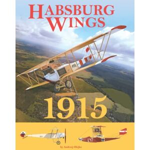 Olejko, Andrzej Habsburg Wings 1915: Austro-Hungarian Aviation in the 1915 Campaign Over Galicia and the Balkans Olejko, Andrzej Habsburg Wings 1915: Austro-Hungarian Aviation in the 1915 Campaign Over Galicia and the Balkans