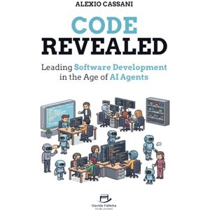 Cassani, Alexio Code Revealed: Leading Software Development in the age of AI Agents Cassani, Alexio Code Revealed: Leading Software Development in the age of AI Agents