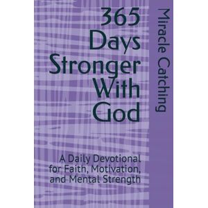Catching, Miracle 365 Days Stronger With God: A Daily Devotional for Faith, Motivation, and Mental Strength Catching, Miracle 365 Days Stronger With God: A Daily Devotional for Faith, Motivation, and Mental Strength