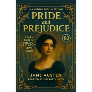 Austen, Jane Pride and Prejudice (Simplified English Edition – B2 Level) Learn English Through Jane Austen’s Classic Love Story: Master English Vocabulary and ... Adapted Classic for Intermediate Readers Austen, Jane Pride and Prejudice (Simplified English Edition – B2 Level) Learn English Through Jane Austen’s Classic Love Story: Master English Vocabulary and ... Adapted Classic for Intermediate Readers