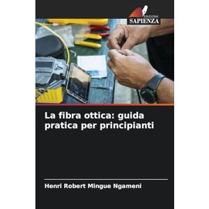Mingue Ngameni, Henri Robert La fibra ottica: guida pratica per principianti Mingue Ngameni, Henri Robert La fibra ottica: guida pratica per principianti