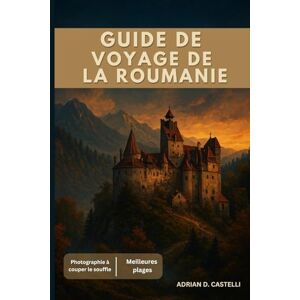 CASTELLI, ADRIAN D. GUIDE DE VOYAGE ROUMANIE 2025 CASTELLI, ADRIAN D. GUIDE DE VOYAGE ROUMANIE 2025