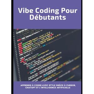 kgl, Jefferson Vibe Coding pour Débutant: Apprends à coder avec style grâce à Cursor, ChatGPT et l’intelligence artificielle kgl, Jefferson Vibe Coding pour Débutant: Apprends à coder avec style grâce à Cursor, ChatGPT et l’intelligence artificielle