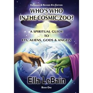 LeBain, Ella Who's Who in the Cosmic Zoo?: A Guide to ETs, Aliens, Gods & Angels: 1 LeBain, Ella Who's Who in the Cosmic Zoo?: A Guide to ETs, Aliens, Gods & Angels: 1