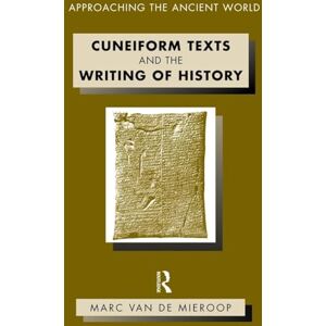 Mieroop, Marc Van De Cuneiform Texts and the Writing of History (Approaching the Ancient World) Mieroop, Marc Van De Cuneiform Texts and the Writing of History (Approaching the Ancient World)