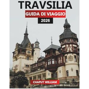 WILLIAM, CHAPUT TRAVSILIA Guida di viaggio 2026: Transilvania scoperta: esplora antichi castelli, villaggi e il cuore della storia della Romania WILLIAM, CHAPUT TRAVSILIA Guida di viaggio 2026: Transilvania scoperta: esplora antichi castelli, villaggi e il cuore della storia della Romania