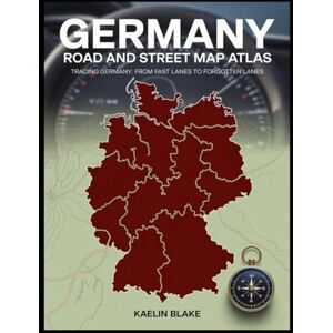 Blake, Kaelin GERMANY ROAD AND STREET MAP ATLAS: TRACING GERMANY: FROM FAST LANES TO FORGOTTEN LANES Blake, Kaelin GERMANY ROAD AND STREET MAP ATLAS: TRACING GERMANY: FROM FAST LANES TO FORGOTTEN LANES