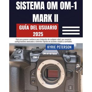 Peterson, Kyrie SISTEMA OM OM-1 MARK II Guía del usuario 2025: Guía para generar confianza para fotógrafos de cualquier edad, que convierte configuraciones ... rápidos en acciones simples y confiables. Peterson, Kyrie SISTEMA OM OM-1 MARK II Guía del usuario 2025: Guía para generar confianza para fotógrafos de cualquier edad, que convierte configuraciones ... rápidos en acciones simples y confiables.