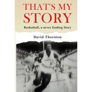 Thornton, David That's My Story: Basketball, a never-Ending Story Thornton, David That's My Story: Basketball, a never-Ending Story