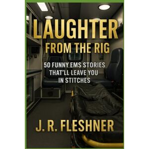 Fleshner, J.R. Laughter from the Rig: 50 EMS Stories That'll Leave You In Stitches (Ambulance Stories) Fleshner, J.R. Laughter from the Rig: 50 EMS Stories That'll Leave You In Stitches (Ambulance Stories)