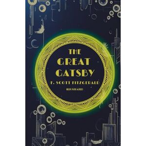 Scott The Great Gatsby (Illustrated): ILLUSTRATED ART DECO EDITION: Experience Fitzgerald's Jazz Age Masterpiece with Stunning 1920s Visuals Scott The Great Gatsby (Illustrated): ILLUSTRATED ART DECO EDITION: Experience Fitzgerald's Jazz Age Masterpiece with Stunning 1920s Visuals