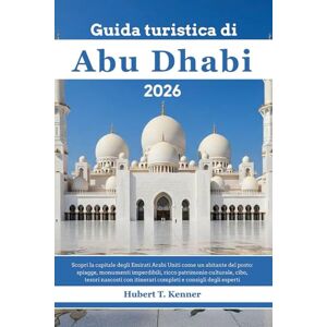 Kenner, Hubert T. Guida turistica di Abu Dhabi 2026: Scopri la capitale degli Emirati Arabi Uniti come un abitante del posto: spiagge, monumenti imperdibili, ricco patrimonio culturale, cibo, tesori nascosti... Kenner, Hubert T. Guida turistica di Abu Dhabi 2026: Scopri la capitale degli Emirati Arabi Uniti come un abitante del posto: spiagge, monumenti imperdibili, ricco patrimonio culturale, cibo, tesori nascosti...