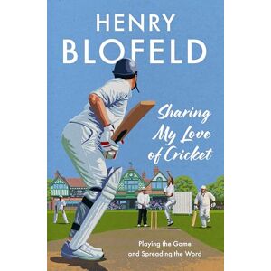 Blofeld, Henry Sharing My Love of Cricket: Playing the Game and Spreading the Word Blofeld, Henry Sharing My Love of Cricket: Playing the Game and Spreading the Word