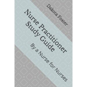 Foster, Dakota A Nurse Practitioner Study Guide: All 20 Chapters Complete NP Exam Review Foster, Dakota A Nurse Practitioner Study Guide: All 20 Chapters Complete NP Exam Review