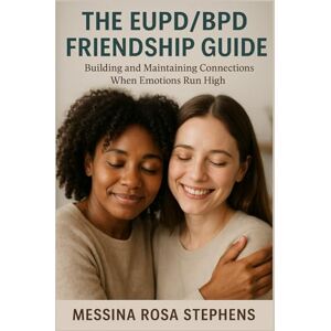 Stephens, Messina Rosa The EUPD/BPD Friendship Guide: Building and Maintaining Connections When Emotions Run High Stephens, Messina Rosa The EUPD/BPD Friendship Guide: Building and Maintaining Connections When Emotions Run High