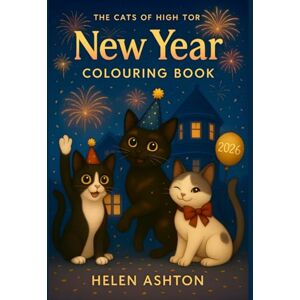 Ashton The Cats of High Tor New Year Colouring Book: Celebrate with Cats, Confetti and Colourful Chaos (The Cats of High Tor Colouring Collection) Ashton The Cats of High Tor New Year Colouring Book: Celebrate with Cats, Confetti and Colourful Chaos (The Cats of High Tor Colouring Collection)