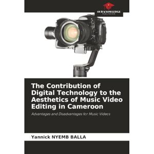 NYEMB BALLA, Yannick The Contribution of Digital Technology to the Aesthetics of Music Video Editing in Cameroon: Advantages and Disadvantages for Music Videos NYEMB BALLA, Yannick The Contribution of Digital Technology to the Aesthetics of Music Video Editing in Cameroon: Advantages and Disadvantages for Music Videos