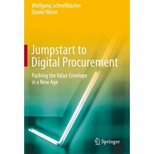 Schnellbächer, Wolfgang Jumpstart to Digital Procurement: Pushing the Value Envelope in a New Age Schnellbächer, Wolfgang Jumpstart to Digital Procurement: Pushing the Value Envelope in a New Age