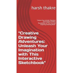 thakre, Mr harsh shobhelal Creative Drawing Adventures: Unleash Your Imagination with This Interactive Sketchbook": "Unlock Your Artistic Potential and Explore Endless Possibilities in This Fun and Inspiring Drawing Book thakre, Mr harsh shobhelal Creative Drawing Adventures: Unleash Your Imagination with This Interactive Sketchbook": "Unlock Your Artistic Potential and Explore Endless Possibilities in This Fun and Inspiring Drawing Book