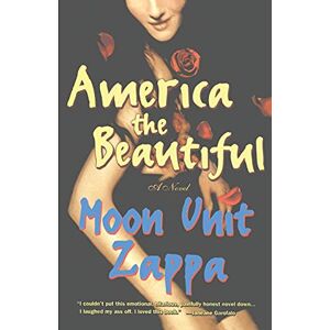 Zappa, Moon Unit America the Beautiful: A Novel: A Novel / Moon Unit Zappa. Zappa, Moon Unit America the Beautiful: A Novel: A Novel / Moon Unit Zappa.