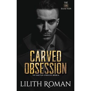 Roman, Lilith Carved Obsession: a Dark Mafia Romance: 4 (The Sanctum Syndicate) Roman, Lilith Carved Obsession: a Dark Mafia Romance: 4 (The Sanctum Syndicate)