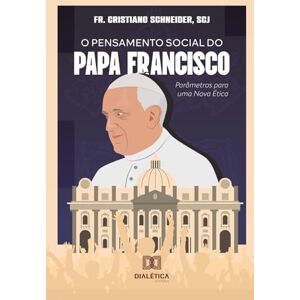Schneider, Cristiano O Pensamento Social do Papa Francisco: Parâmetros para uma Nova Ética Schneider, Cristiano O Pensamento Social do Papa Francisco: Parâmetros para uma Nova Ética