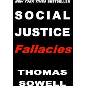 Sowell, Thomas Social Justice Fallacies Sowell, Thomas Social Justice Fallacies
