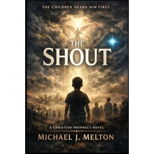 Melton, Michael J. The Shout: The Children Heard Him First Melton, Michael J. The Shout: The Children Heard Him First