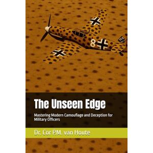 van Houte, Dr. Cor P.M. The Unseen Edge: Mastering Modern Camouflage and Deception for Military Officers: 52 (Military Science) van Houte, Dr. Cor P.M. The Unseen Edge: Mastering Modern Camouflage and Deception for Military Officers: 52 (Military Science)