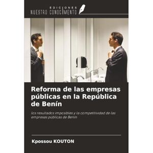 KOUTON, Kpossou Reforma de las empresas públicas en la República de Benín: los resultados imposibles y la competitividad de las empresas públicas de Benín KOUTON, Kpossou Reforma de las empresas públicas en la República de Benín: los resultados imposibles y la competitividad de las empresas públicas de Benín