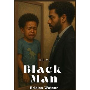 Watson, Briaisa Hey, Black Man: A Self-Healing Journal from a Black Woman to a Black Man Watson, Briaisa Hey, Black Man: A Self-Healing Journal from a Black Woman to a Black Man