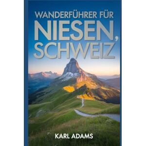 Adams, Karl Wanderführer für Niesen, Schweiz: Ein Handbuch für eine außergewöhnliche Wanderexpedition. (Meine Wandertagebücher) Adams, Karl Wanderführer für Niesen, Schweiz: Ein Handbuch für eine außergewöhnliche Wanderexpedition. (Meine Wandertagebücher)