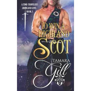 Gill, Tamara To Win a Highland Scot: 3 (A Time-Traveler's Highland Love) Gill, Tamara To Win a Highland Scot: 3 (A Time-Traveler's Highland Love)