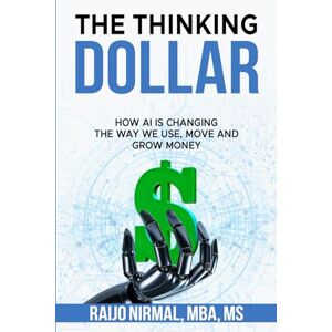 Nirmal, Raijo The Thinking Dollar: How AI is Changing the Way We Use, Move and Grow Money Nirmal, Raijo The Thinking Dollar: How AI is Changing the Way We Use, Move and Grow Money