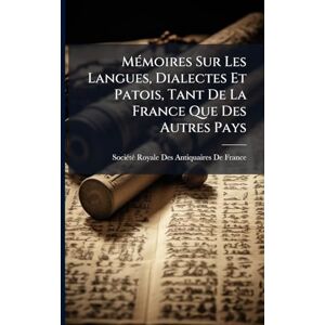MÃ(c)moires Sur Les Langues, Dialectes Et Patois, Tant De La France Que Des Autres Pays MÃ(c)moires Sur Les Langues, Dialectes Et Patois, Tant De La France Que Des Autres Pays