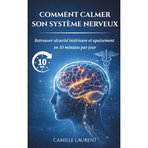 Laurent, Camille Calmer Son Système Nerveux En 10 minutes Par Jour: Une méthode simple et naturelle pour réduire le stress, retrouver le calme et réguler son corps, même quand on n’a jamais médité Laurent, Camille Calmer Son Système Nerveux En 10 minutes Par Jour: Une méthode simple et naturelle pour réduire le stress, retrouver le calme et réguler son corps, même quand on n’a jamais médité