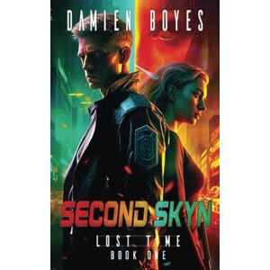 Boyes, Damien Second Skyn: A Cyberpunk Action Thriller: Volume 1 (Lost Time) Boyes, Damien Second Skyn: A Cyberpunk Action Thriller: Volume 1 (Lost Time)