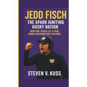 V. Kuss, Steven Jedd Fisch: The Spark Igniting Husky Nation: How one coach lit a fuse under Washington’s offens V. Kuss, Steven Jedd Fisch: The Spark Igniting Husky Nation: How one coach lit a fuse under Washington’s offens