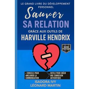 ivy, isadora Sauver sa relation grâce aux outils de Harville Hendrix: Le grand livre du développement personnel ivy, isadora Sauver sa relation grâce aux outils de Harville Hendrix: Le grand livre du développement personnel