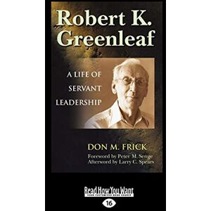 Peter Senge, Don Frick and Robert K. Greenleaf: A Life of Servant Leadership Peter Senge, Don Frick and Robert K. Greenleaf: A Life of Servant Leadership