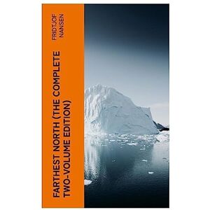 Nansen, Fridtjof Farthest North (The Complete Two-Volume Edition) Nansen, Fridtjof Farthest North (The Complete Two-Volume Edition)