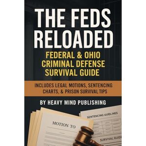 Publishing, Heavy Mind The Feds Reloaded: Federal & Ohio Criminal Defense Survival Guide Publishing, Heavy Mind The Feds Reloaded: Federal & Ohio Criminal Defense Survival Guide