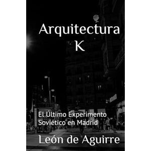de Aguirre, León Arquitectura K: El Último Experimento Soviético en Madrid (Arquitectura K La Ingeniería del Alma Humana) de Aguirre, León Arquitectura K: El Último Experimento Soviético en Madrid (Arquitectura K La Ingeniería del Alma Humana)