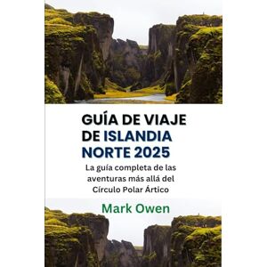 Owen, Mark Guía de viaje de Islandia Norte 2025: La guía completa de las aventuras más allá del Círculo Polar Ártico Owen, Mark Guía de viaje de Islandia Norte 2025: La guía completa de las aventuras más allá del Círculo Polar Ártico