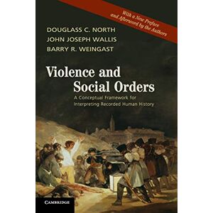 North, Douglass C. Violence and Social Orders: A Conceptual Framework for Interpreting Recorded Human History North, Douglass C. Violence and Social Orders: A Conceptual Framework for Interpreting Recorded Human History