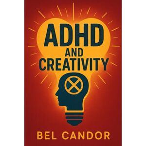 CANDOR, BEL ADHD AND CREATIVITY: How to turn the challenges of ADHD into a source of creativity and success, WITHOUT letting the obstacles stop you! (ADHD Us) CANDOR, BEL ADHD AND CREATIVITY: How to turn the challenges of ADHD into a source of creativity and success, WITHOUT letting the obstacles stop you! (ADHD Us)