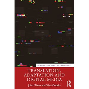 Milton Translation, Adaptation and Digital Media (Translation Practices Explained) Milton Translation, Adaptation and Digital Media (Translation Practices Explained)