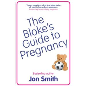 Smith, Jon The Bloke's Guide to Pregnancy: The ultimate survival guide for dads-to-be Smith, Jon The Bloke's Guide to Pregnancy: The ultimate survival guide for dads-to-be