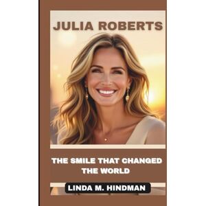 M. Hindman, Linda JULIA ROBERT: THE SMILE THAT CHANGED THE WORLD M. Hindman, Linda JULIA ROBERT: THE SMILE THAT CHANGED THE WORLD