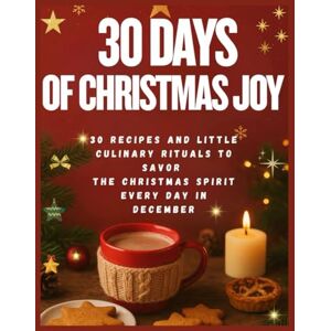 CARTER, ALEX 30 Days of Christmas Joy: 30 Recipes and Little Culinary Rituals to Savor the Christmas Spirit Every Day in December CARTER, ALEX 30 Days of Christmas Joy: 30 Recipes and Little Culinary Rituals to Savor the Christmas Spirit Every Day in December